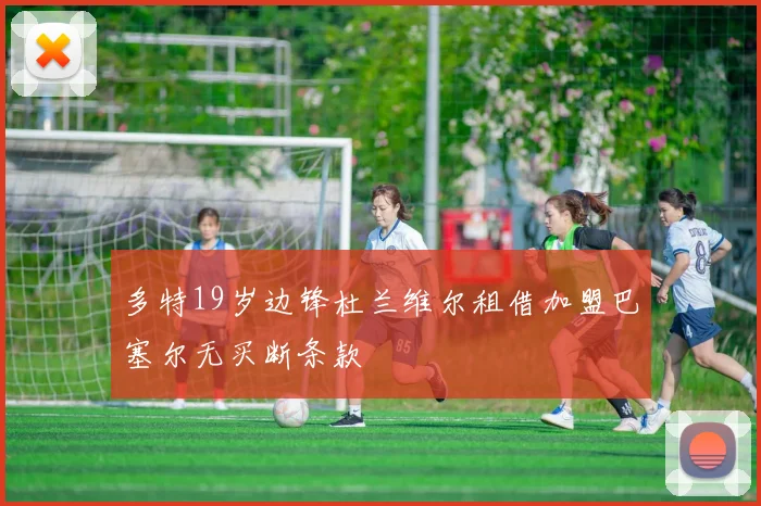 多特19岁边锋杜兰维尔租借加盟巴塞尔无买断条款